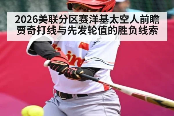2026美联分区赛洋基太空人前瞻 贾奇打线与先发轮值的胜负线索