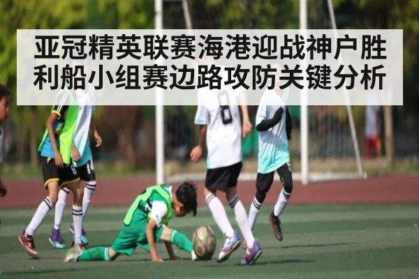 亚冠精英联赛海港迎战神户胜利船小组赛边路攻防关键分析